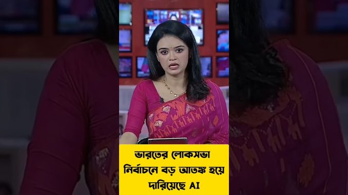 ভারতের লোকসভা নির্বাচনে বড় আতঙ্ক হয়েদারিয়েছে AI #shortnews #banglanews #newnews #news