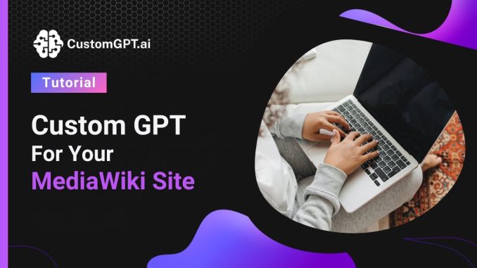 Custom GPT For Your MediaWiki Site: Ultimate AI Assistant Guide