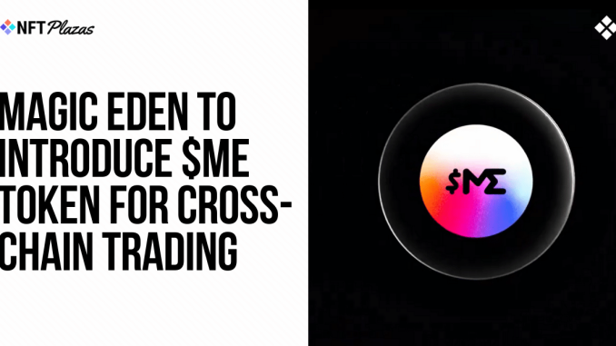 Magic Eden to Introduce $ME Token for Cross-Chain Trading