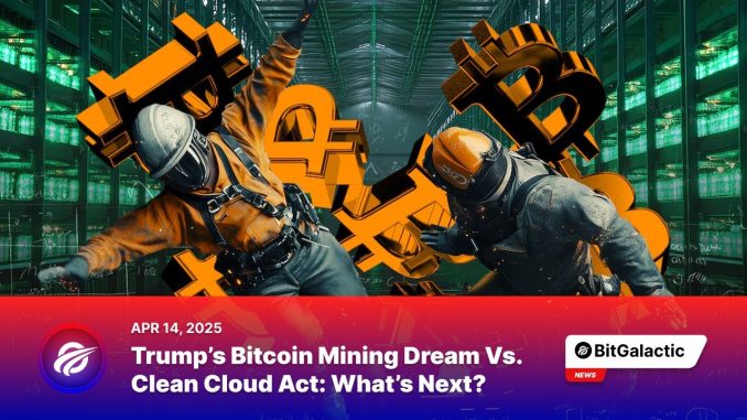 Trump’s Bitcoin Mining Dream vs. Clean Cloud Act: What’s Next? - BitGalactic News