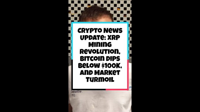 Crypto News Update: XRP Mining Revolution, Bitcoin Dips Below $100K, and Market Turmoil