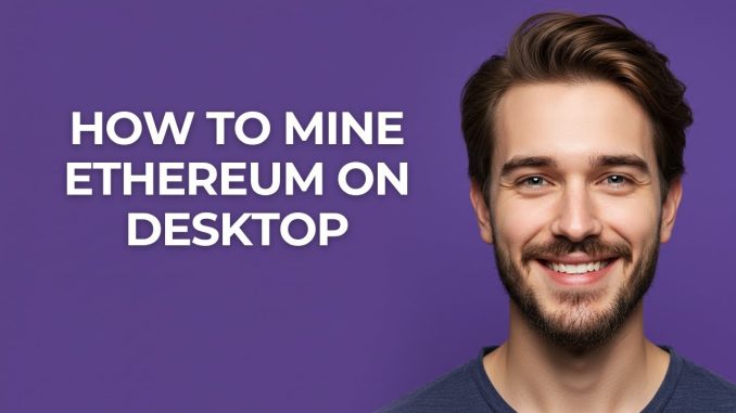 How to Mine Ethereum on Desktop - GUIDE!